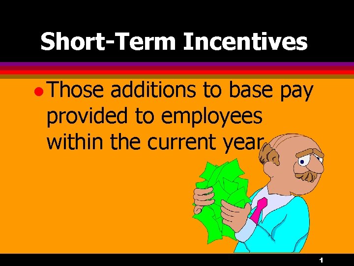 Short-Term Incentives l Those additions to base pay provided to employees within the current