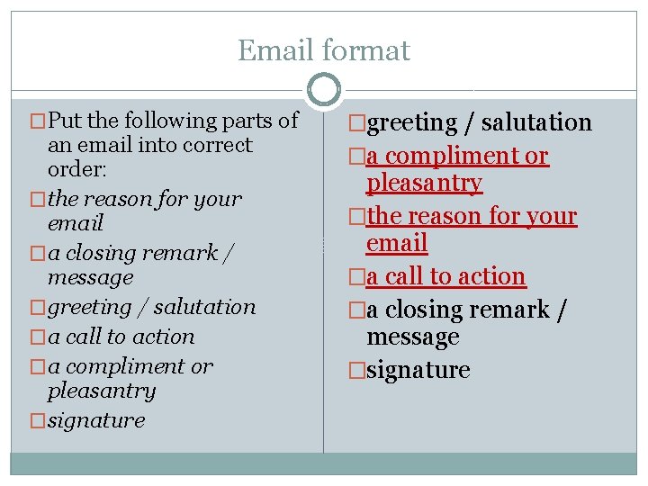 Email format �Put the following parts of an email into correct order: �the reason