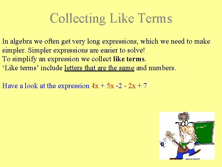 Collecting Like Terms In algebra we often get very long expressions, which we need