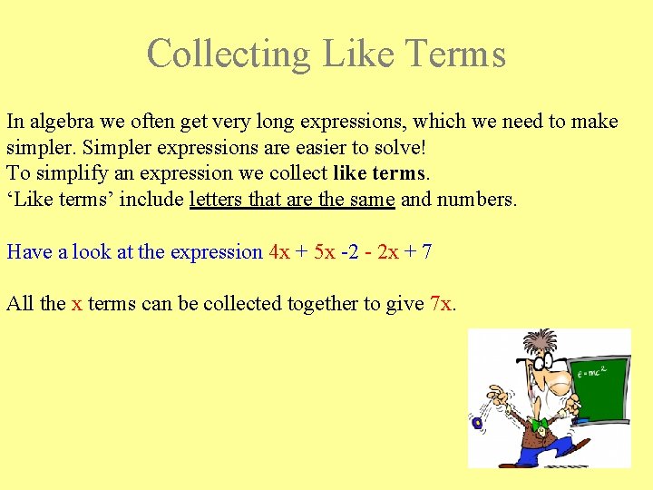 Collecting Like Terms In algebra we often get very long expressions, which we need