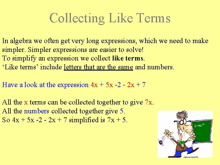 Collecting Like Terms In algebra we often get very long expressions, which we need