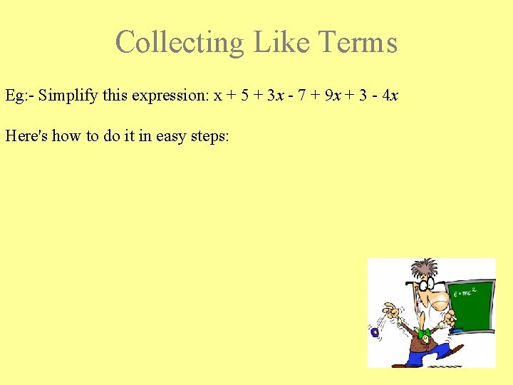 Collecting Like Terms Eg: - Simplify this expression: x + 5 + 3 x