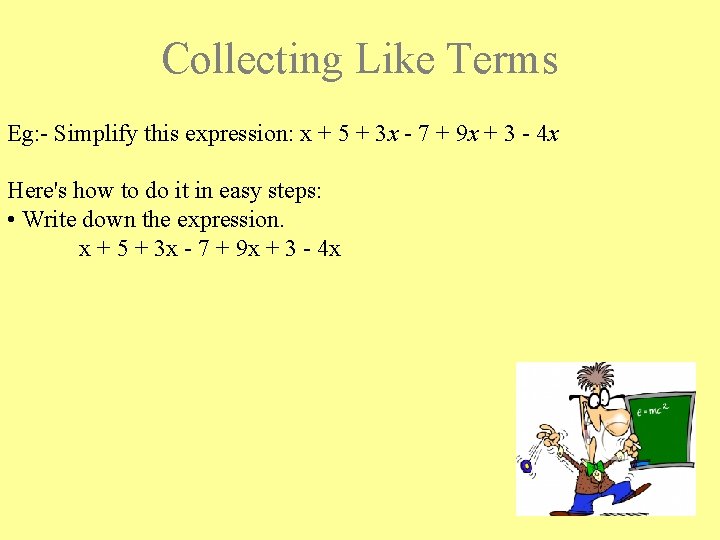 Collecting Like Terms Eg: - Simplify this expression: x + 5 + 3 x