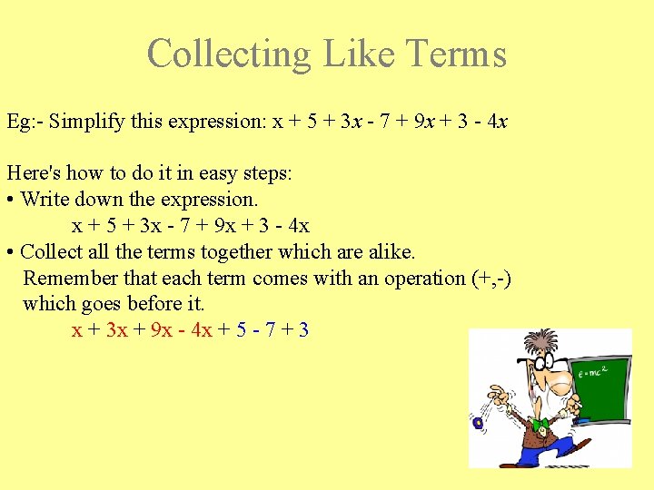 Collecting Like Terms Eg: - Simplify this expression: x + 5 + 3 x