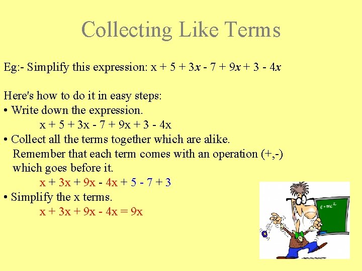 Collecting Like Terms Eg: - Simplify this expression: x + 5 + 3 x