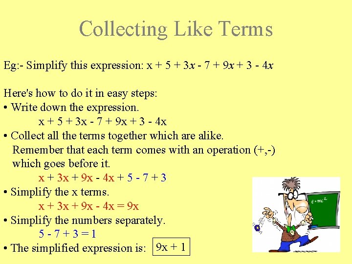 Collecting Like Terms Eg: - Simplify this expression: x + 5 + 3 x