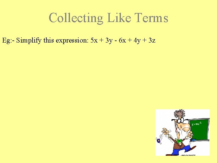 Collecting Like Terms Eg: - Simplify this expression: 5 x + 3 y -