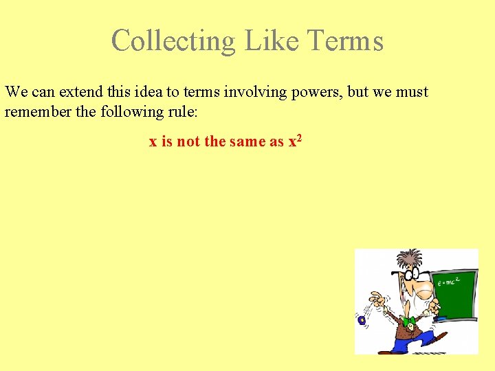 Collecting Like Terms We can extend this idea to terms involving powers, but we