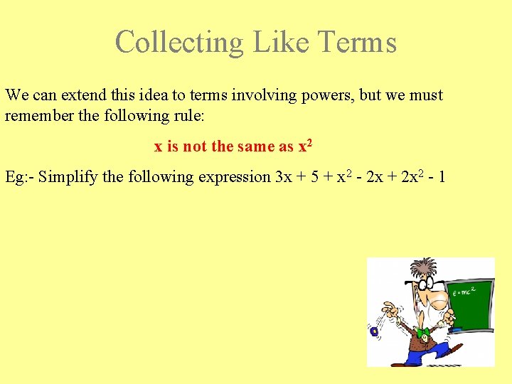 Collecting Like Terms We can extend this idea to terms involving powers, but we