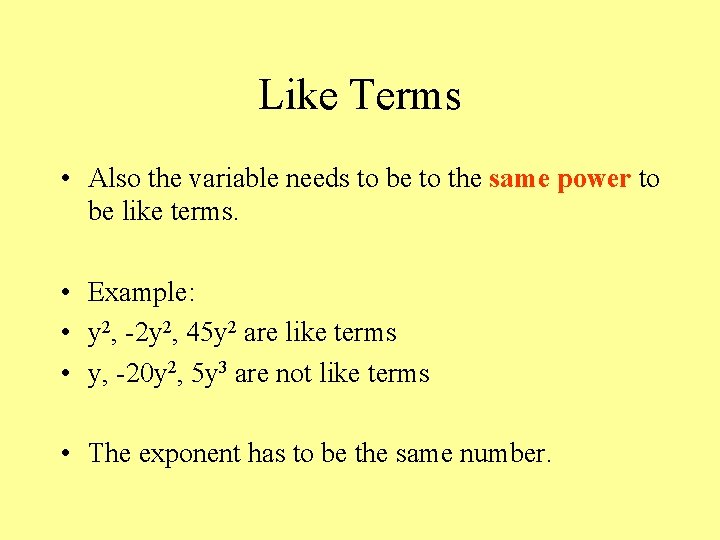 Like Terms • Also the variable needs to be to the same power to