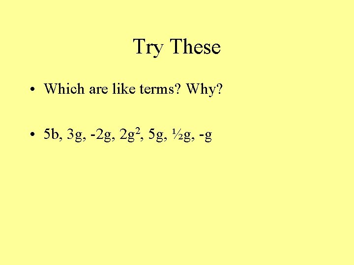 Try These • Which are like terms? Why? • 5 b, 3 g, -2