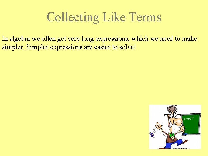 Collecting Like Terms In algebra we often get very long expressions, which we need