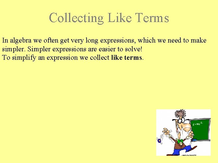 Collecting Like Terms In algebra we often get very long expressions, which we need