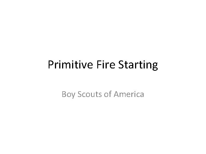 Primitive Fire Starting Boy Scouts of America 
