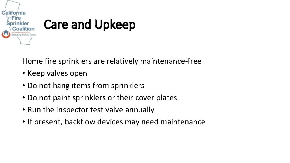 Care and Upkeep Home fire sprinklers are relatively maintenance-free • Keep valves open •