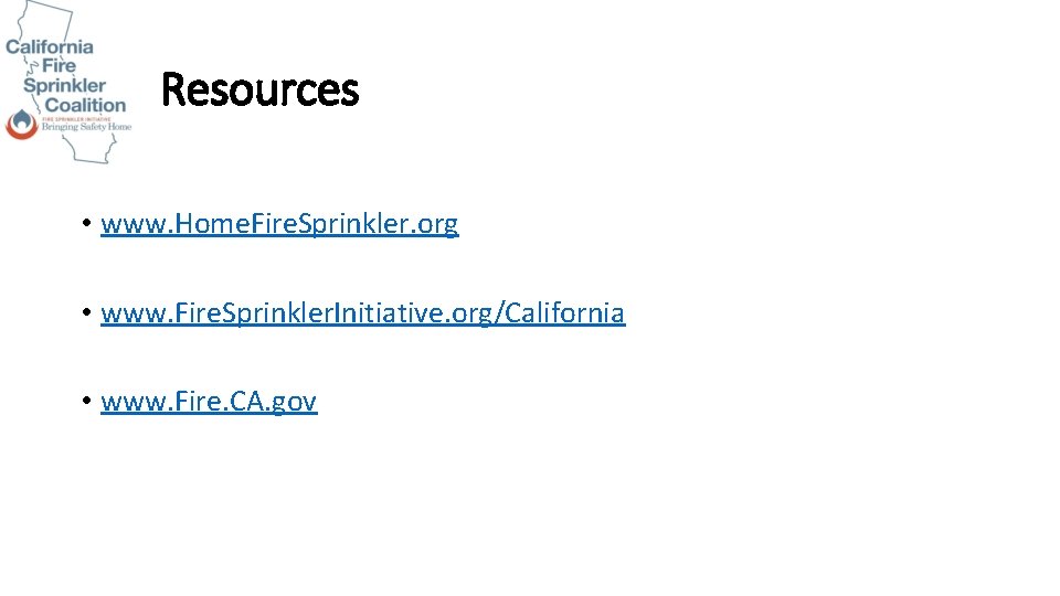 Resources • www. Home. Fire. Sprinkler. org • www. Fire. Sprinkler. Initiative. org/California •