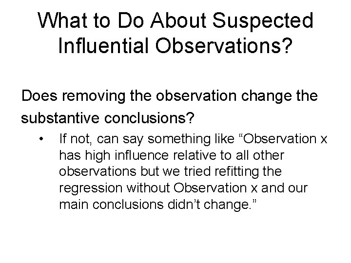 What to Do About Suspected Influential Observations? Does removing the observation change the substantive