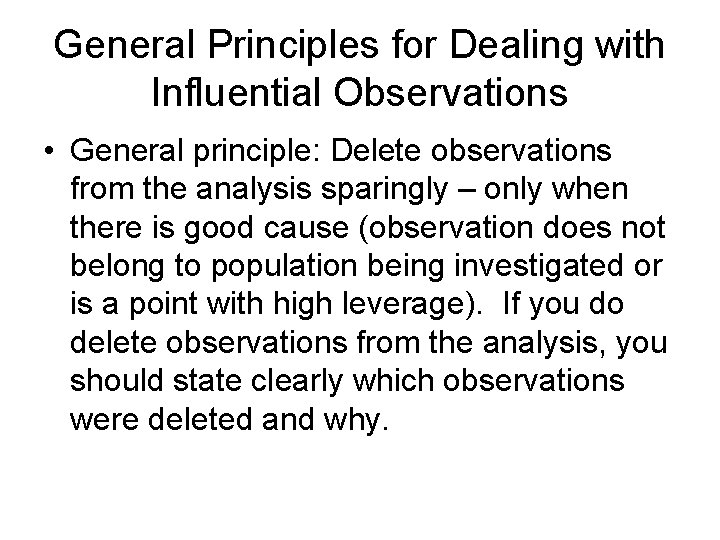 General Principles for Dealing with Influential Observations • General principle: Delete observations from the