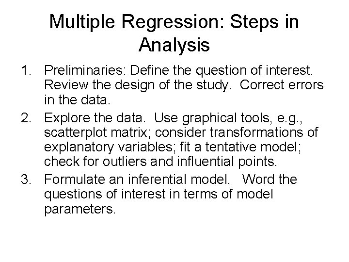 Multiple Regression: Steps in Analysis 1. Preliminaries: Define the question of interest. Review the