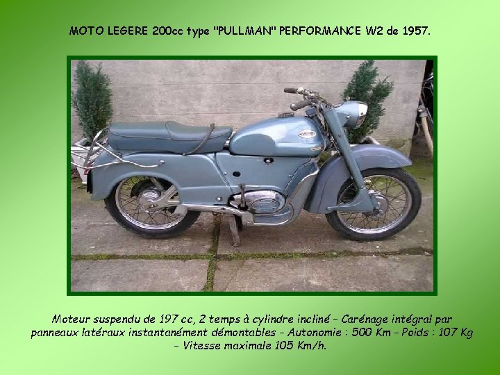 MOTO LEGERE 200 cc type "PULLMAN" PERFORMANCE W 2 de 1957. Moteur suspendu de