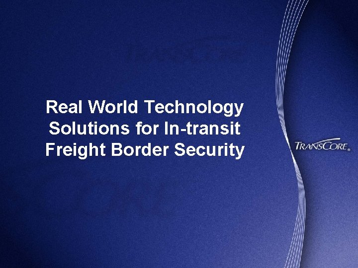 Real World Technology Solutions for In-transit Freight Border Security 