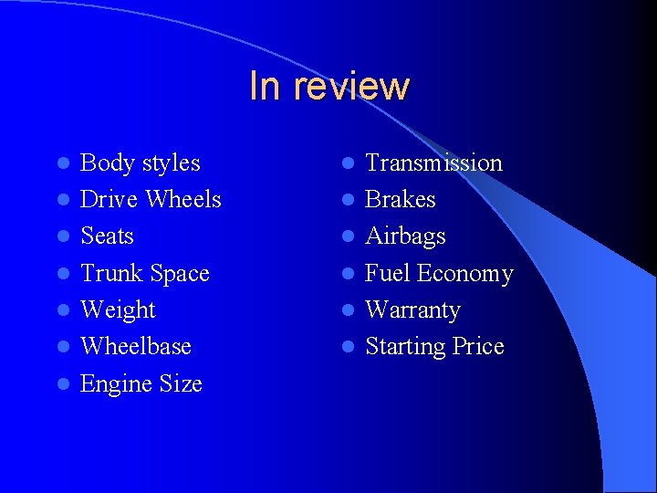 In review l l l l Body styles Drive Wheels Seats Trunk Space Weight