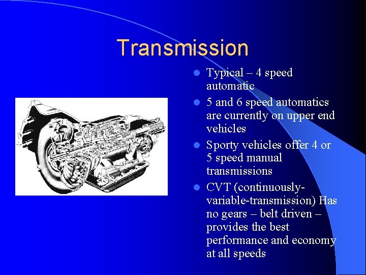 Transmission Typical – 4 speed automatic l 5 and 6 speed automatics are currently