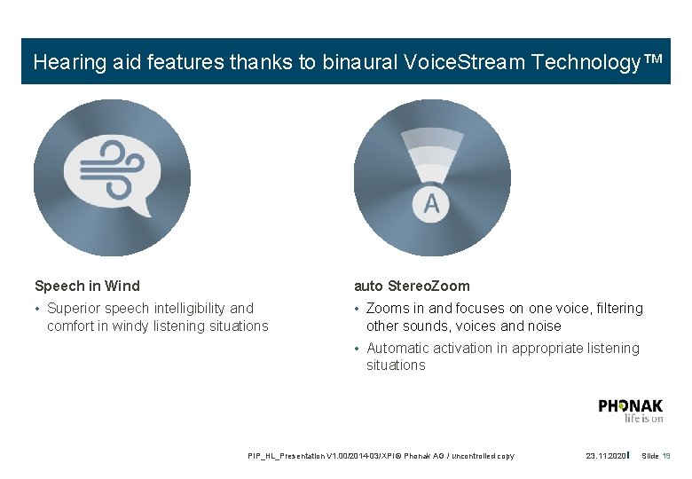 Hearing aid features thanks to binaural Voice. Stream Technology™ Speech in Wind auto Stereo.