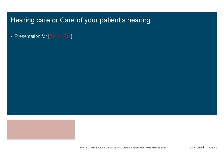 Hearing care or Care of your patient‘s hearing • Presentation for [Dr. X. Ray]