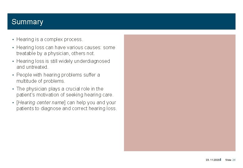 Summary • Hearing is a complex process. • Hearing loss can have various causes: