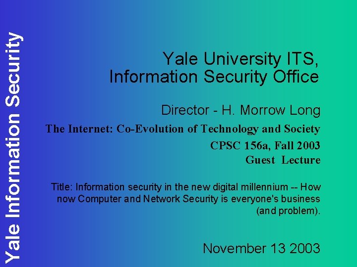 Yale Information Security Yale University ITS, Information Security Office Director - H. Morrow Long