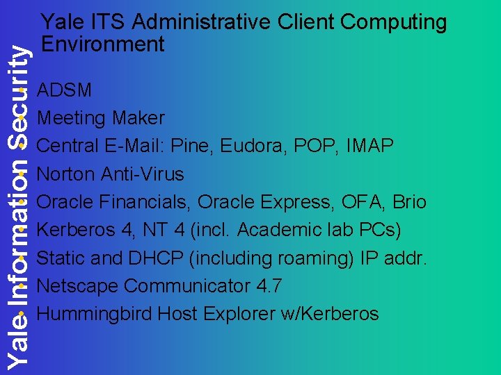 Yale Information Security • • • Yale ITS Administrative Client Computing Environment ADSM Meeting