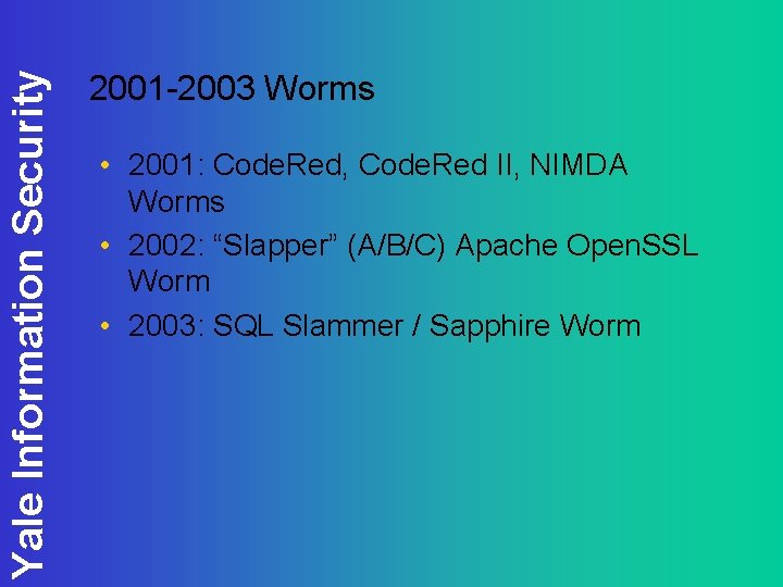 Yale Information Security 2001 -2003 Worms • 2001: Code. Red, Code. Red II, NIMDA