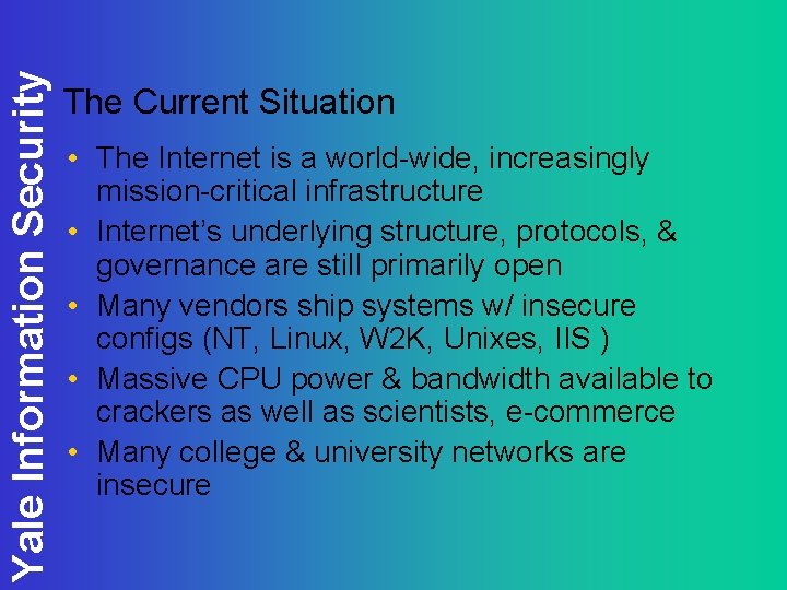 Yale Information Security The Current Situation • The Internet is a world-wide, increasingly mission-critical