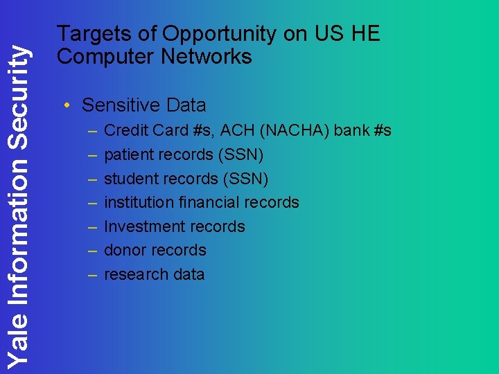 Yale Information Security Targets of Opportunity on US HE Computer Networks • Sensitive Data