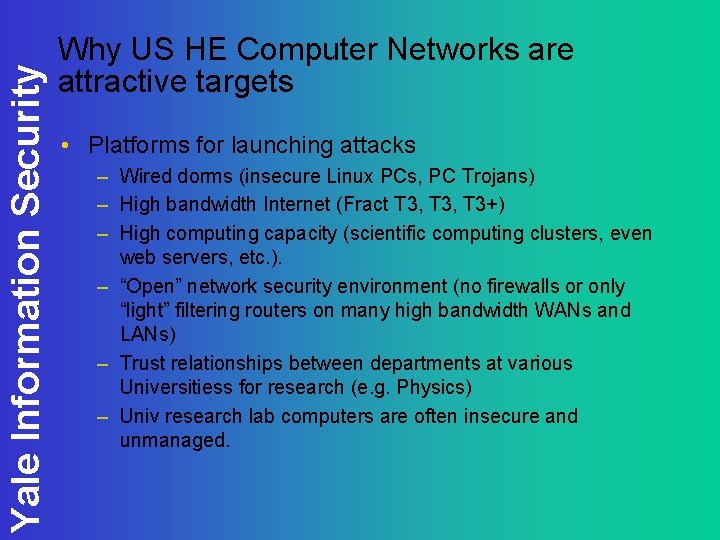 Yale Information Security Why US HE Computer Networks are attractive targets • Platforms for