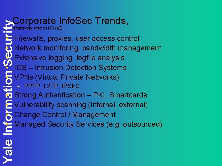 Yale Information Security Corporate Info. Sec Trends, (relatively rare in US HE) • •