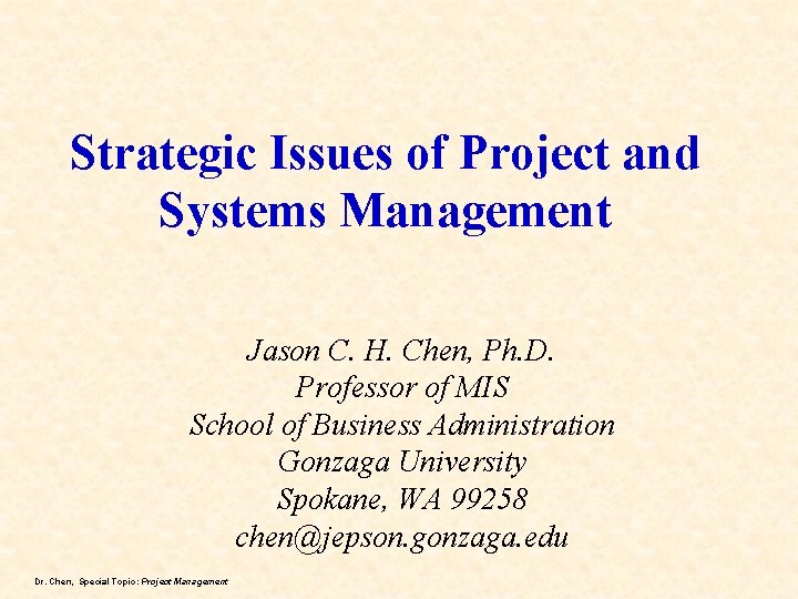 Strategic Issues of Project and Systems Management Jason C. H. Chen, Ph. D. Professor