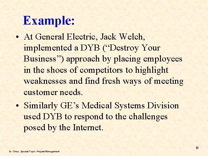 Example: • At General Electric, Jack Welch, implemented a DYB (“Destroy Your Business”) approach