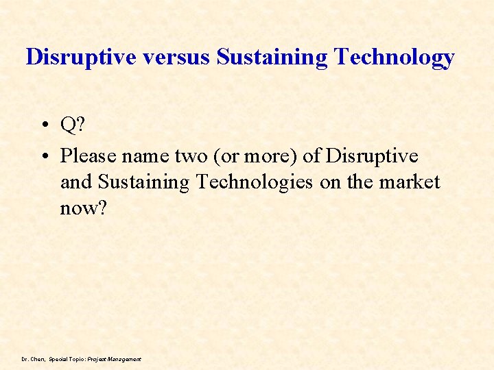 Disruptive versus Sustaining Technology • Q? • Please name two (or more) of Disruptive