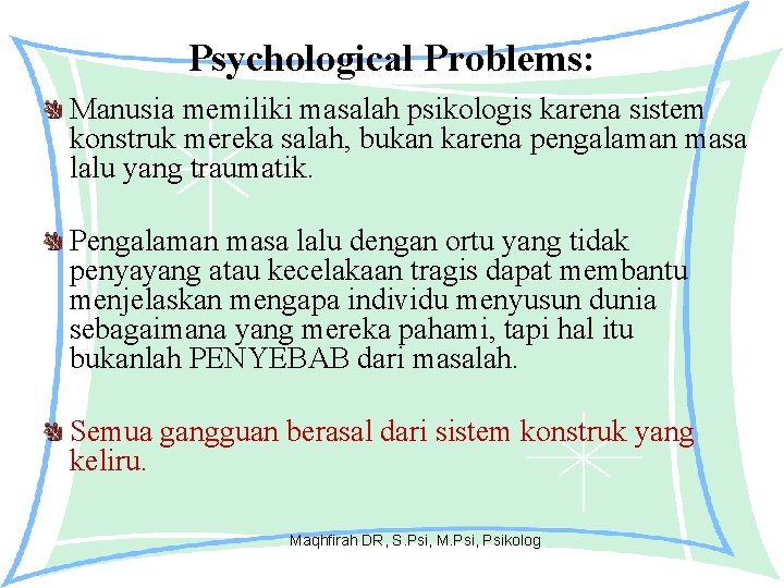 Psychological Problems: Manusia memiliki masalah psikologis karena sistem konstruk mereka salah, bukan karena pengalaman