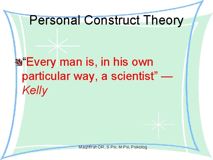 Personal Construct Theory “Every man is, in his own particular way, a scientist” —