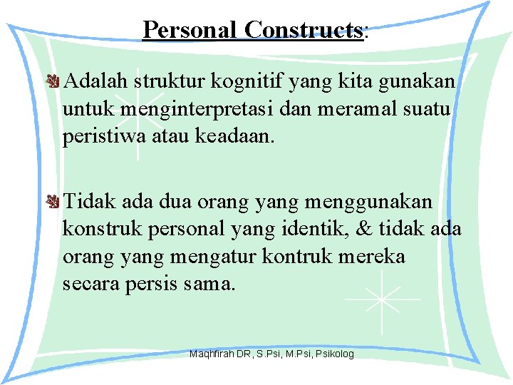 Personal Constructs: Adalah struktur kognitif yang kita gunakan untuk menginterpretasi dan meramal suatu peristiwa