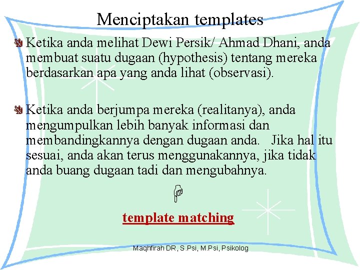 Menciptakan templates Ketika anda melihat Dewi Persik/ Ahmad Dhani, anda membuat suatu dugaan (hypothesis)