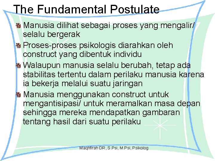 The Fundamental Postulate Manusia dilihat sebagai proses yang mengalir/ selalu bergerak Proses-proses psikologis diarahkan