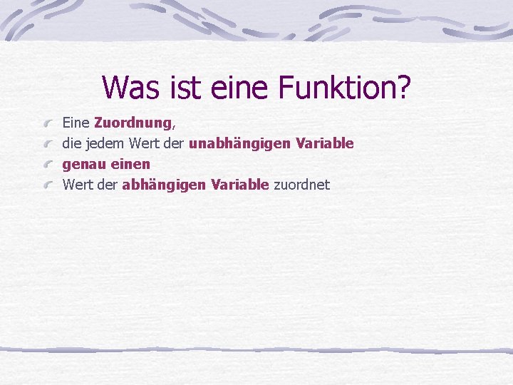 Was ist eine Funktion? Eine Zuordnung, die jedem Wert der unabhängigen Variable genau einen