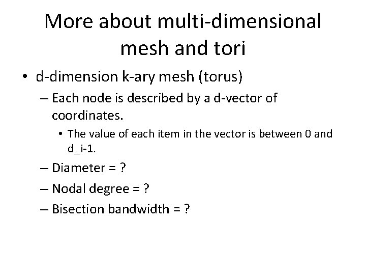 More about multi-dimensional mesh and tori • d-dimension k-ary mesh (torus) – Each node