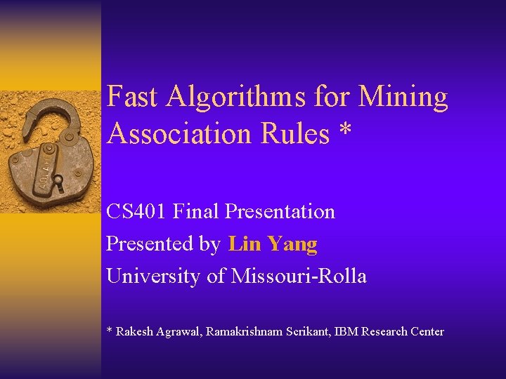 Fast Algorithms for Mining Association Rules * CS 401 Final Presentation Presented by Lin