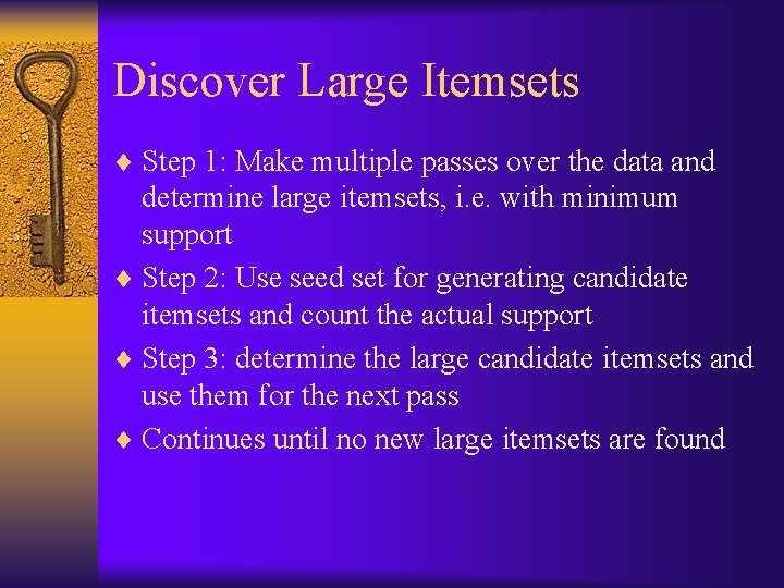Discover Large Itemsets ¨ Step 1: Make multiple passes over the data and determine