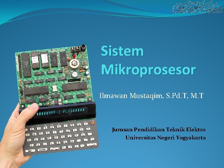Sistem Mikroprosesor Ilmawan Mustaqim, S. Pd. T, M. T Jurusan Pendidikan Teknik Elektro Universitas